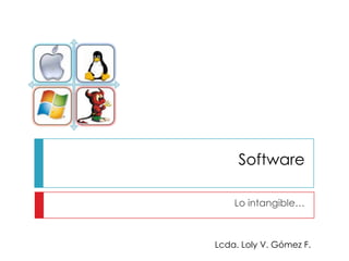 .   .

.   .

             Software

            Lo intangible…



        Lcda. Loly V. Gómez F.
 