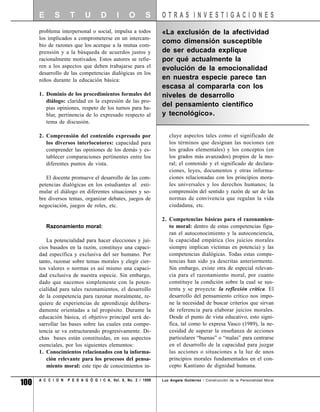 E      S       T      U       D       I     O       S     OTRAS INVESTIGACIONES
      problema interpersonal o social, impulsa a todos          «La exclusión de la afectividad
      los implicados a comprometerse en un intercam-
                                                                como dimensión susceptible
      bio de razones que los acerque a la mutua com-
      prensión y a la búsqueda de acuerdos justos y             de ser educada explique
      racionalmente motivados. Estos autores se refie-          por qué actualmente la
      ren a los aspectos que deben trabajarse para el           evolución de la emocionalidad
      desarrollo de las competencias dialógicas en los
      niños durante la educación básica:                        en nuestra especie parece tan
                                                                escasa al compararla con los
      1. Dominio de los procedimientos formales del             niveles de desarrollo
         diálogo: claridad en la expresión de las pro-
         pias opiniones, respeto de los turnos para ha-
                                                                del pensamiento científico
         blar, pertinencia de lo expresado respecto al          y tecnológico».
         tema de discusión.

      2. Comprensión del contenido expresado por                   cluye aspectos tales como el significado de
         los diversos interlocutores: capacidad para               los términos que designan las nociones (en
         comprender las opiniones de los demás y es-               los grados elementales) y los conceptos (en
         tablecer comparaciones pertinentes entre los              los grados más avanzados) propios de la mo-
         diferentes puntos de vista.                               ral; el contenido y el significado de declara-
                                                                   ciones, leyes, documentos y otras informa-
         El docente promueve el desarrollo de las com-             ciones relacionadas con los principios mora-
      petencias dialógicas en los estudiantes al esti-             les universales y los derechos humanos; la
      mular el diálogo en diferentes situaciones y so-             comprensión del sentido y razón de ser de las
      bre diversos temas, organizar debates, juegos de             normas de convivencia que regulan la vida
      negociación, juegos de roles, etc.                           ciudadana, etc.

                                                                2. Competencias básicas para el razonamien-
          Razonamiento moral:                                      to moral: dentro de estas competencias figu-
                                                                   ran el autoconocimiento y la autoconciencia,
         La potencialidad para hacer elecciones y jui-             la capacidad empática (los juicios morales
      cios basados en la razón, constituye una capaci-             siempre implican víctimas en potencia) y las
      dad específica y exclusiva del ser humano. Por               competencias dialógicas. Todas estas compe-
      tanto, razonar sobre temas morales y elegir cier-            tencias han sido ya descritas anteriormente.
      tos valores o normas es así mismo una capaci-                Sin embargo, existe otra de especial relevan-
      dad exclusiva de nuestra especie. Sin embargo,               cia para el razonamiento moral, por cuanto
      dado que nacemos simplemente con la poten-                   constituye la condición sobre la cual se sus-
      cialidad para tales razonamientos, el desarrollo             tenta y se proyecta: la reflexión crítica. El
      de la competencia para razonar moralmente, re-               desarrollo del pensamiento crítico nos impo-
      quiere de experiencias de aprendizaje delibera-              ne la necesidad de buscar criterios que sirvan
      damente orientadas a tal propósito. Durante la               de referencia para elaborar juicios morales.
      educación básica, el objetivo principal será de-             Desde el punto de vista educativo, esto signi-
      sarrollar las bases sobre las cuales esta compe-             fica, tal como lo expresa Vasco (1989), la ne-
      tencia se va estructurando progresivamente. Di-              cesidad de superar la enseñanza de acciones
      chas bases están constituidas, en sus aspectos               particulares “buenas” o “malas” para centrarse
      esenciales, por los siguientes elementos:                    en el desarrollo de la capacidad para juzgar
      1. Conocimientos relacionados con la informa-                las acciones o situaciones a la luz de unos
         ción relevante para los procesos del pensa-               principios morales fundamentados en el con-
         miento moral: este tipo de conocimientos in-              cepto Kantiano de dignidad humana.


100   A C C I O N   P E D A G Ó G I C A, Vol. 8, No. 2 / 1999   Luz Angela Gutiérrez / Construcción de la Personalidad Moral
 