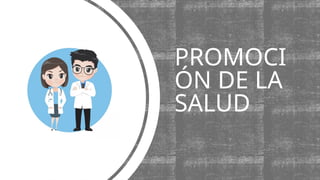 PROMOCI
ÓN DE LA
SALUD
 