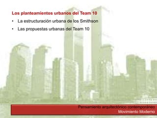 Pensamiento arquitectónico contemporáneo
Movimiento Moderno
Los planteamientos urbanos del Team 10
• La estructuración urbana de los Smithson
• Las propuestas urbanas del Team 10
 