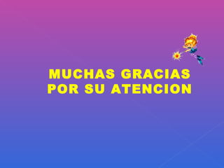 MUCHAS GRACIAS POR SU ATENCION 