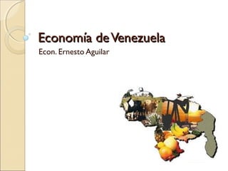 Economía deVenezuelaEconomía deVenezuela
Econ. Ernesto Aguilar
 