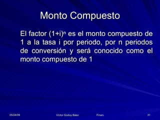 Monto Compuesto El factor  (1+i)ⁿ es el monto compuesto de 1 a la tasa i por periodo, por n periodos de conversión y será conocido como el monto compuesto de 1 