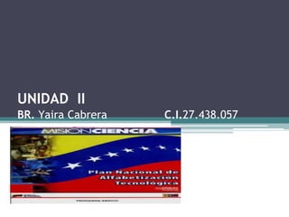 UNIDAD II
BR. Yaira Cabrera C.I.27.438.057
 
