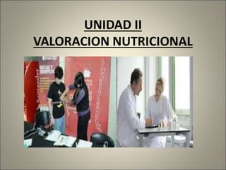 UNIDAD II
VALORACION NUTRICIONAL
 