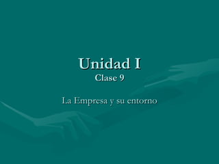 Unidad I Clase 9 La Empresa y su entorno 