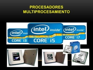 PROCESADORES 
MULTIPROCESAMIENTO 
 