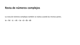 Resta de números complejos
La resta de números complejos también se realiza usando las mismas partes.
(a + bi) – (c + di) = (a - c) + (b - d)i
 