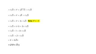 = i 3 + i² + 3 ∗ 3 + i 3
= i 3 + i² + 9 + i 3
= i 3 + i² + 3+ i 3 Nota: i² = -1
= i 3 + (-1) + 3+ i 3
= i 3 - 1 + 3+ i 3
= i 3 + 2 + i 3
= 2 + 2 3 𝑖
= 2 (1+ 3 𝑖)
 