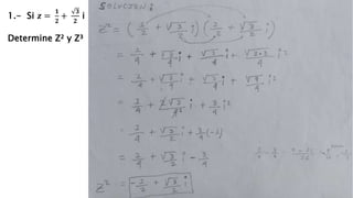 1.- Si 𝒛 =
𝟏
𝟐
+
𝟑
𝟐
i
Determine Z² y Z³
 