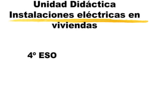 Unidad Didáctica Instalaciones eléctricas en viviendas 4º ESO 