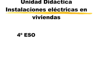 Unidad Didáctica Instalaciones eléctricas en viviendas 4º ESO 