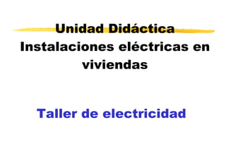 Unidad Didáctica Instalaciones eléctricas en viviendas Taller de electricidad 