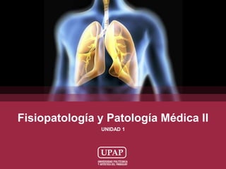 Fisiopatología y Patología Médica II
UNIDAD 1
 