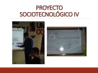 PROYECTO
SOCIOTECNOLÓGICO IV
 