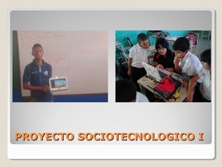 PROYECTO SOCIOTECNOLOGICO IPROYECTO SOCIOTECNOLOGICO I
 