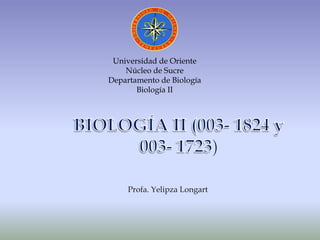 Universidad de Oriente
Núcleo de Sucre
Departamento de Biología
Biología II
Profa. Yelipza Longart
 