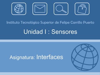 Instituto Tecnológico Superior de Felipe Carrillo Puerto

          Unidad I : Sensores



 Asignatura: Interfaces
 