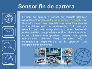 Sensor fin de carrera
• El final de carrera o sensor de contacto (también
  conocido como "interruptor de límite") o limit...