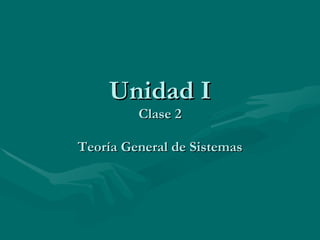 Unidad I Clase 2 Teoría General de Sistemas 