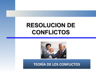 RESOLUCION DERESOLUCION DE
CONFLICTOSCONFLICTOS
TEORÍA DE LOS CONFLICTOS
 