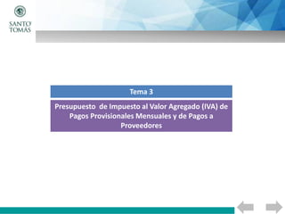 Presupuesto de Impuesto al Valor Agregado (IVA) de
Pagos Provisionales Mensuales y de Pagos a
Proveedores
Tema 3
 