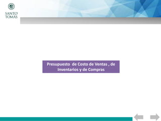 Presupuesto de Costo de Ventas , de
Inventarios y de Compras
 