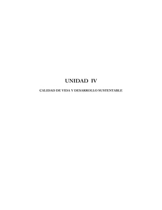 !

!

!

!

!

!

!


                UNIDAD IV
    CALIDAD DE VIDA Y DESARROLLO SUSTENTABLE
 