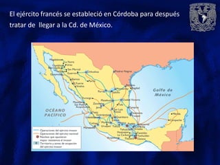 El ejército francés se estableció en Córdoba para después
tratar de llegar a la Cd. de México.
 