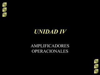 UNIDAD IV
AMPLIFICADORES
OPERACIONALES
 