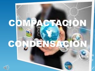 COMPACTACIÒN
Y
CONDENSACIÒN
 