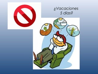 ¿Vacaciones
5 días?
 