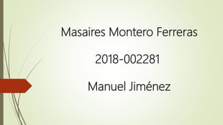Masaires Montero Ferreras
2018-002281
Manuel Jiménez
 