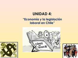 1
UNIDAD 4:
“Economía y la legislación
laboral en Chile”
 