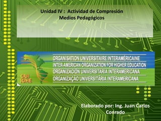 Unidad IV : Actividad de Compresión
        Medios Pedagógicos




                 Elaborado por: Ing. Juan Carlos
                           Conrado
 
