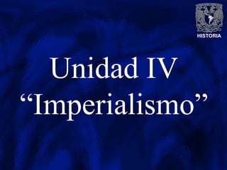 HISTORIA
Unidad IV
“Imperialismo”
 