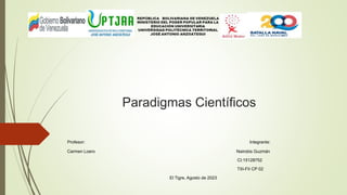 Paradigmas Científicos
Profesor: Integrante:
Carmen Loero Nairobis Guzmán
CI:15128752
TIII-FII CP 02
El Tigre, Agosto de 2023
 