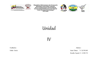 Unidad
IV
Facilitadora: Alumnos:
Emilse García Jeisait Dianes V- 20.549.889
Rosalba Fajardo V- 12.909.753
 