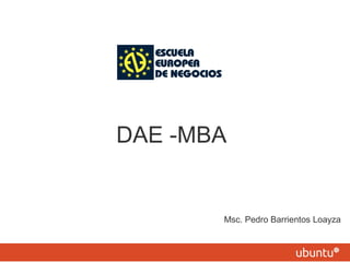 DAE -MBA
Msc. Pedro Barrientos Loayza
 