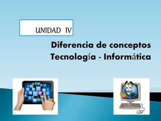 Diferencia de conceptos 
Tecnología - Informática 
 
