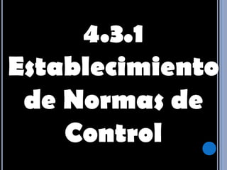 4.3.1 Establecimiento de Normas de Control