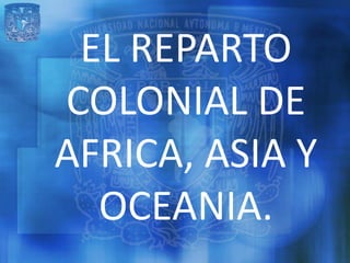 EL REPARTO
COLONIAL DE
AFRICA, ASIA Y
  OCEANIA.
 