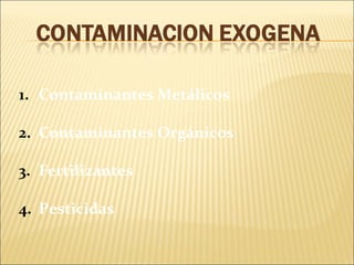 1. Contaminantes Metálicos
2. Contaminantes Orgánicos
3. Fertilizantes
4. Pesticidas
 