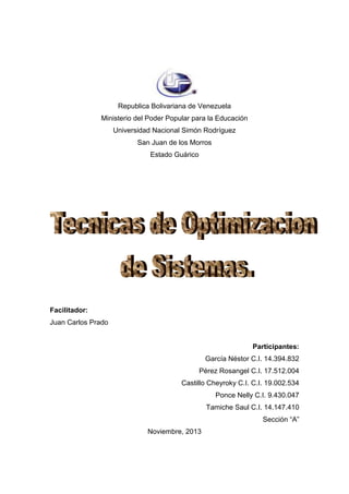 Republica Bolivariana de Venezuela
Ministerio del Poder Popular para la Educación
Universidad Nacional Simón Rodríguez
San Juan de los Morros
Estado Guárico

Facilitador:
Juan Carlos Prado

Participantes:
García Néstor C.I. 14.394.832
Pérez Rosangel C.I. 17.512.004
Castillo Cheyroky C.I. C.I. 19.002.534
Ponce Nelly C.I. 9.430.047
Tamiche Saul C.I. 14.147.410
Sección “A”
Noviembre, 2013

 