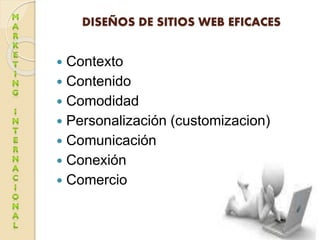 DISEÑOS DE SITIOS WEB EFICACES
 Contexto
 Contenido
 Comodidad
 Personalización (customizacion)
 Comunicación
 Conex...