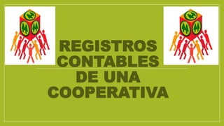 REGISTROS
CONTABLES
DE UNA
COOPERATIVA
 
