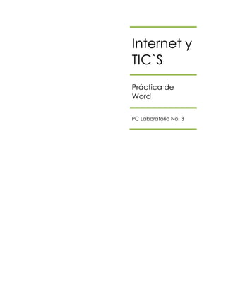 Internet y
TIC`S
Práctica de
Word
PC Laboratorio No. 3

 