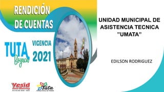 UNIDAD MUNICIPAL DE
ASISTENCIA TECNICA
”UMATA”
EDILSON RODRIGUEZ
 