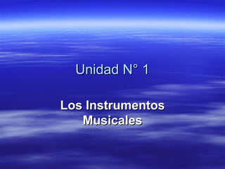 Unidad N° 1 Los Instrumentos Musicales 