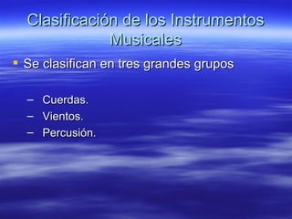 Clasificación de los Instrumentos Musicales Se clasifican en tres grandes grupos Cuerdas. Vientos. Percusión. 